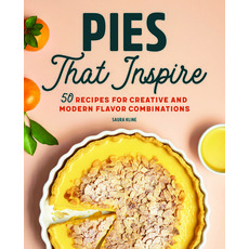 Pies That Inspire: 50 Recipes for Creative and Modern Flavor Combinations Paperback, Rockridge Press, English, 9781647399931