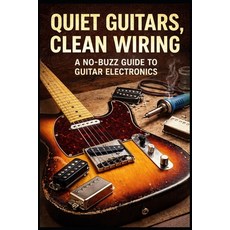 (英文圖書)Quiet Guitars Clean Wiring: : A No-Buzz Guide to Guitar Electronics 平裝版, Independently Published, 英文