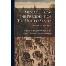 (영문도서) Message From The President Of The United States: In Response To Senate Resolution Of Jan. 29 ... Paperback, Legare Street Press, English, 9781022640832