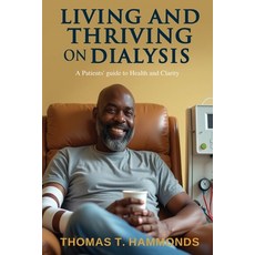 (영문도서)Living and Thriving on Dialysis: A Patients' guide to Health and Clarity Paperback, Thomas T. Hammonds, English, 9798892286039