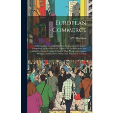 (영문도서) European Commerce: Or Complete Mercantile Guide to the Continent of Europe; Comprising an Ac... Hardcover, Legare Street Press, English, 9781020327124