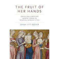 (영문도서) The Fruit of Her Hands: Jewish and Christian Women's Work in Medieval Catalan Cities Hardcover, Penn State University Press
