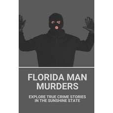 (영문도서) Florida Man Murders: Explore True Crime Stories In The Sunshine State: Florida Serial Killers Paperback, Independently Published, English, 9798528605340