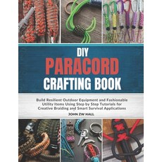 (영문도서)DIY Paracord Crafting Book: Build Resilient Outdoor Equipment and Fashionable Ut... Paperback, Independently Published, English, 9798180008398