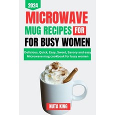 (영문도서) Microwave Mug Recipes Cookbook for Busy Women: Delicious quick easy sweet savory and easy... Paperback, Independently Published, English, 9798877303089