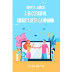 (영문도서) How to Launch A Successful Kickstarter Campaign Paperback, Independently Published, English, 9798869859099