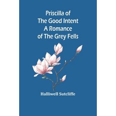 (영문도서) Priscilla of the Good Intent: A Romance of the Grey Fells Paperback, Alpha Edition, English, 9789362511478