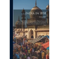 (영문도서) India in 1858: A Summary of the Existing Administration Political Fiscal and Judicial of B... Paperback, Legare Street Press, English, 9781022472877