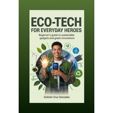 (영문도서)Eco-Tech for Everyday Heroes: Beginner's Guide to Sustainable Gadgets and Green... Paperback, Independently Published, English, 9798264628450