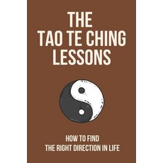 (영문도서) The Tao Te Ching Lessons: How To Find The Right Direction In Life: Life-Changing Secrets Paperback, Independently Published, English, 9798520333821
