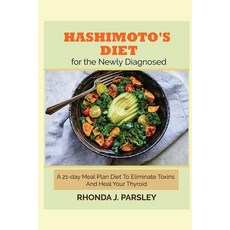 Hashimoto's Diet for Newly Diagonised: A 21-Day Meal Plan diet to eliminate toxins and heal your thy... Paperback, Independently Published