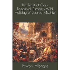 (영문도서)The Feast of Fools: Medieval Europe's Wild Holiday of Sacred Mischief Paperback, Independently Published, English, 9798245097763