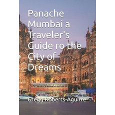 (영문도서) Panache Mumbai a Traveler's Guide ro the City of Dreams Paperback, Independently Published, English, 9798307070970