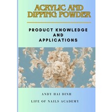 (영문도서) Acrylic and Dipping Powder: Product Knowledge and Applications Paperback, Independently Published, English, 9798866710478