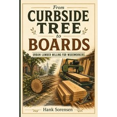 (영문도서)From Curbside Tree to Boards: Urban Lumber Milling for Woodworkers Paperback, Independently Published, English, 9798180745439