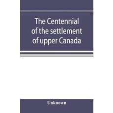 (영문도서) The centennial of the settlement of upper Canada by the United Empire Loyalists 1784-1884 th... Paperback, Alpha Edition, English, 9789353896591