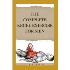 (영문도서) The Complete Kegel Exercise For Men: A Comprehensive Guide on how to Strengthen Pelvic Floor ... Paperback, Independently Published, English, 9798878610261