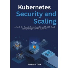 (영문도서)Kubernetes Security and Scaling: A Hands-On Guide to Secure Scalable and Relia... Paperback, Independently Published, English, 9798275454819