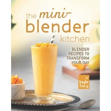 (영문도서) The Mini-Blender Kitchen: Blender Recipes to Transform Your Day Paperback, Independently Published, English, 9798759494720