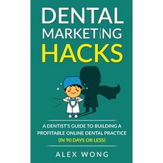 Dental Marketing Hacks: A Dentist's Guide to Building a Profitable Online Dental Practice (in 90 day... Hardcover, Alex Wong Copywriting, English, 9781989874332