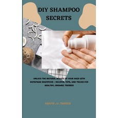 (영문도서) DIY Shampoo Secrets: Unlock the Natural Beauty of Your Hair with Homemade Shampoos - Recipes ... Paperback, Independently Published, English, 9798868059766