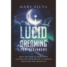 Lucid Dreaming for Beginners: What You Need to Know About Controlling Your Dreams to Improve Your Sl... Paperback, Independently Published