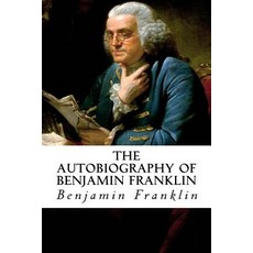 (영문도서)The Autobiography of Benjamin Franklin Paperback, English, 9781984160898, Createspace Independent Pub...