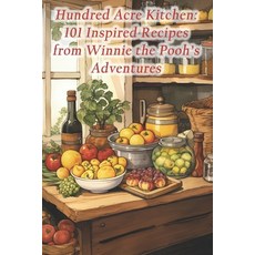 (영문도서) Hundred Acre Kitchen: 101 Inspired Recipes from Winnie the Pooh's Adventures Paperback, Independently Published, English, 9798873732043