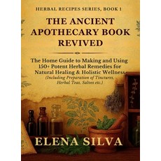 (영문도서)The Ancient Apothecary Book Revived: The Home Guide to Making and Using 150+ Pot... Hardcover, Core Publishing LLC, English, 9781955935609