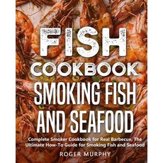 Fish Cookbook: Smoking Fish and Seafood: Complete Smoker Cookbook for Real Barbecue The Ultimate Ho... Paperback, Independently Published, English, 9798633520668