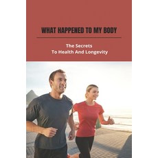 (영문도서) What Happened To My Body: The Secrets To Health And Longevity Paperback, Independently Published, English, 9798775805302