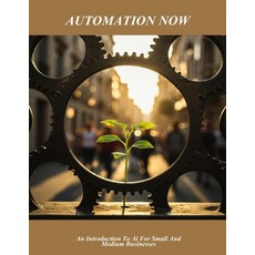 (영문도서)Automation Now: An Introduction To Ai For Small And Medium Businesses Paperback, Independently Published, English, 9798292047285