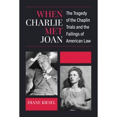 (영문도서) When Charlie Met Joan: The Tragedy of the Chaplin Trials and the Failings of Am... Hardcover, University of Michigan Press, English, 9780472133581