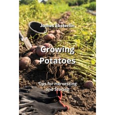 (영문도서) Growing Potatoes: Tips for Harvesting and Storing Paperback, James Easterlin, English, 9798868948084