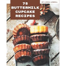 75 Buttermilk Cupcake Recipes: A Buttermilk Cupcake Cookbook for All Generation Paperback, Independently Published, English, 9798576318865