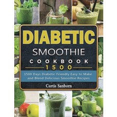 (영문도서) Diabetic Smoothie Cookbook1500: 1500 Days Diabetic Friendly Easy to Make and Blend Delicious ... Hardcover, Curtis Sanborn, English, 9781803431550