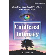 (영문도서)Unfiltered Intimacy: What They Never Taught You About Sex & Relationships Paperback, Independently Published, English, 9798262806096
