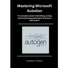 (영문도서)Mastering Microsoft AutoGen: The Complete Guide to Building Scaling and Orches... Paperback, Independently Published, English, 9798197332813