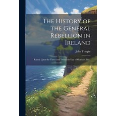 (영문도서) The History of the General Rebellion in Ireland: Raised Upon the Three and Twentieth Day of O... Paperback, Legare Street Press, English, 9781022838567