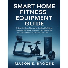 (영문도서)Smart Home Fitness Equipment Guide: A Step-by-Step Manual to Setting Up Using ... Paperback, Independently Published, English, 9798274342032 Independently Published, English, 9798274342032