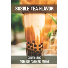 (영문도서) Bubble Tea Flavor: Guide To Using Tasty Boba Tea Recipes At Home: Boba Tea Recipes Paperback, Independently Published, English, 9798536482865
