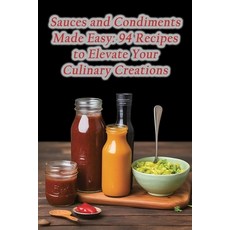 (영문도서) Sauces and Condiments Made Easy: 94 Recipes to Elevate Your Culinary Creations Paperback, Independently Published, English, 9798858347248