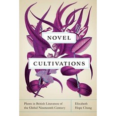 Novel Cultivations: Plants in British Literature of the Global Nineteenth Century Paperback, University of Virginia Press
