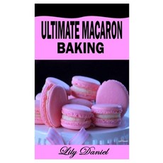 (영문도서) Ultimate Macaron Baking: A complete guide on how to bake mouthwatering macaron Paperback, Independently Published, English, 9798752372179