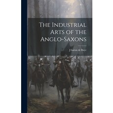 (영문도서) The Industrial Arts of the Anglo-Saxons Hardcover, Legare Street Press, English, 9781020018459