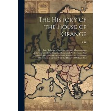(영문도서) The History of the House of Orange: Or a Brief Relation of the Glorious And Magnanimous Achi... Paperback, Legare Street Press, English, 9781022501249