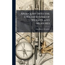 (영문도서)An Inquiry Into the English System of Weights and Measures Hardcover, Hutson Street Press, 9781023807579