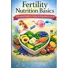 (영문도서)Fertility Nutrition Basics: A Practical Guide to Eating for Reproductive Health Paperback, Independently Published, English, 9798241895493