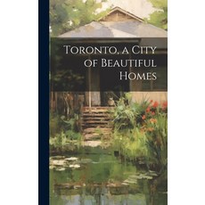 (영문도서) Toronto a City of Beautiful Homes Hardcover, Legare Street Press, English, 9781019955475