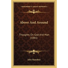 (영문도서) Above And Around: Thoughts On God And Man (1881) Paperback, Kessinger Publishing, English, 9781165261642